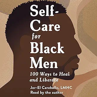 Self-Care for Black Men: 100 Ways to Heal and Liberate