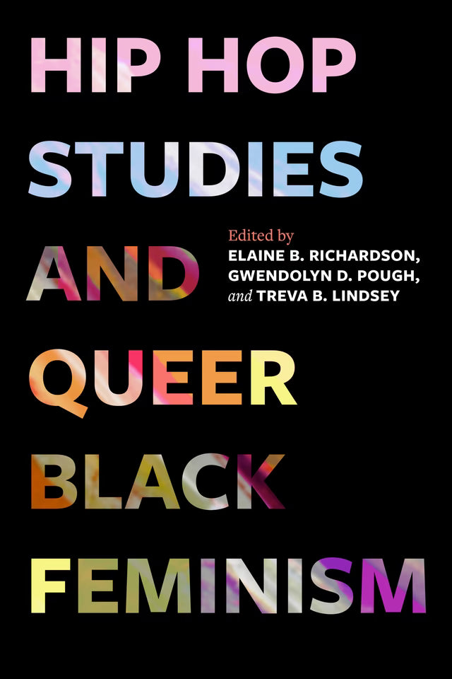 Hip Hop Studies and Queer Black Feminism (California Series in Hip Hop Studies) (Volume 7)