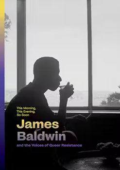 This Morning, This Evening, So Soon: James Baldwin and the Voices of Queer Resistance