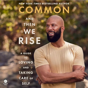 Common, And Then We Rise. A Guide to Loving and Taking care of Self