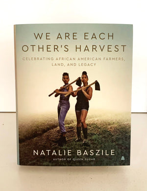 We Are Each Other’s Harvest: Celebrating African American Farmers, Land, and Legacy